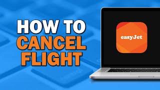 How To Cancel An Easyjet Flight (Quick Tutorial)