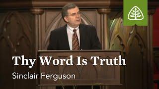 Sinclair Ferguson: Thy Word Is Truth