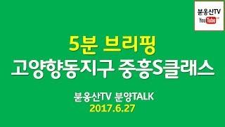 고양 향동지구 중흥S클래스 5분브리핑 [붇옹산TV]