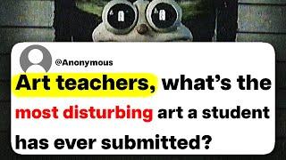 Art teachers, what's the most disturbing art a student has ever submitted?