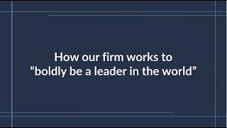 How our firm works to “boldly be a leader in the world”