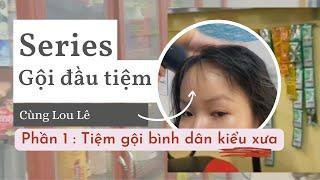 Gội đầu bình dân kiểu xưa - Series Đi gội đầu tiệm cùng Lou Lê