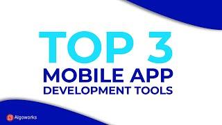 Top 3 Mobile App Development Tools - Algoworks