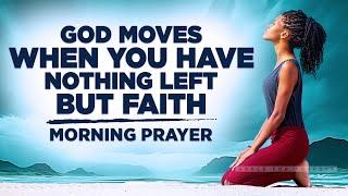 FAITH MOVES MOUNTAINS (God Wants You To Believe) | A Blessed Morning Prayer To Uplift You