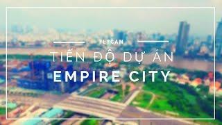 [FLYCAM] Tiến độ dự án EMPIRE CITY mới nhất!!!