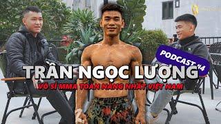 Trần Ngọc Lượng - Võ sĩ toàn năng nhất MMA Việt Nam | Podcast #Leolisten 4