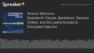 Episode #1 Clouds, Backdoors, Secrecy Orders, and the Lawful Access to Encrypted Data Act