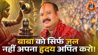 सिर्फ जल नहीं बाबा को अपना हृदय अर्पित करो | Pandit Pradeep Ji Mishra