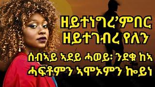 ዘይተነግረ’ምበር ዘይተገብረ የለን ሰብኣይ ኣደይ ሓወይ፡ ንደቁ ከኣ ሓፍቶምን ኣሞኦምን ኰይነ