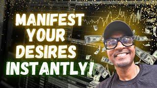 MANIFEST YOUR DESIRES INSTANTLY