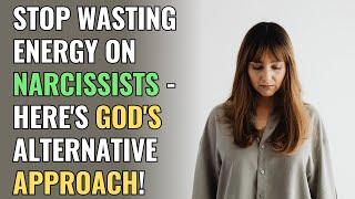 Stop Wasting Energy on Narcissists - Here's God's Alternative Approach! | NPD | Narcissism