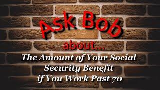 The Amount of Your Social Security Benefit if You Work Past 70