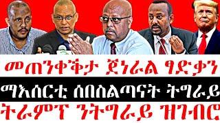 ሰበር ዜና-መጠንቀቕታ ጀነራል ፃድቃን || ማእሰርቲ ሰበስልጣናት ትግራይ || ትራንፕ ንትግራይ ዝገብሮ