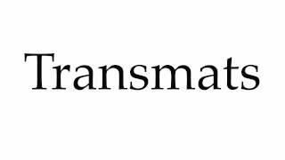 How to Pronounce Transmats