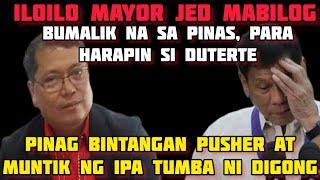 MAYOR NG ILOILO -GUSTONG IPA-TUMBA NI DIGONG NUNG 2017- BUMALIK SA PINAS -  JED  MABILOG