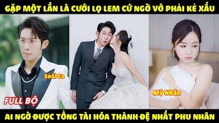 Gặp một lần là Cưới, Lọ Lem cứ ngỡ vớ phải Tổng Tài độc ác ai ngờ được hóa đệ nhất phu nhân