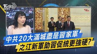 少康戰情室｜中共20大滿城盡是習家軍 之江新軍助習促統更強硬?