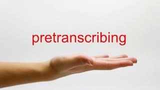 How to Pronounce pretranscribing - American English