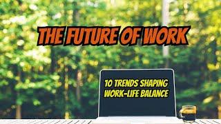 The Future of Work: Top 10 Trends Shaping Work-Life Balance (6-Minute Overview)