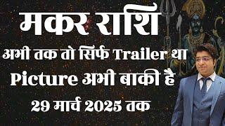 मकर राशि अभी तक तो सिर्फ Trailer था Picture अभी बाकी है 29 मार्च 2025 तक