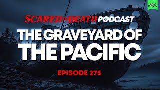 Scared to Death | The Graveyard Of The Pacific