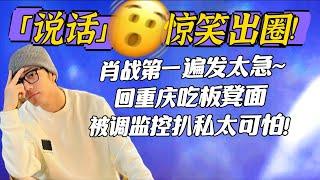 「说话」梗惊笑出圈!肖战第一遍发太急又编辑~重庆吃板凳面被调监控扒私太可怕! 肖戰 Xiao Zhan