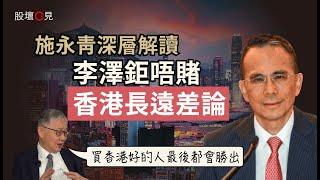 【股壇C見】施永青深層解讀李澤鉅唔賭香港長遠差論 坦言︰買香港好的人最後都會勝出（Part 2/2）