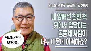 [안녕하세요 목사님 #256] 내 앞에선 친한 척 뒤로는 험담하는 공동체 사람이 너무 미운데 어떡하면 좋을까요?