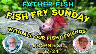 SUNDAY FISH FRY with Father Fish and Dina