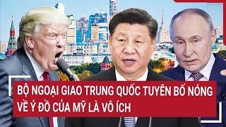 Bộ ngoại giao Trung Quốc tuyên bố Nóng về ý đồ của Mỹ là vô ích