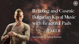 Relaxing Cosmic Bulgarian Kaval Music with Beautiful Pads Part II for Meditation and Deep Sleep