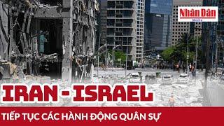 Iran - Israel tiếp tục các hành động quân sự | Báo Nhân Dân