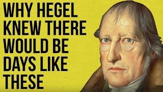 Why Hegel knew there would be days like these