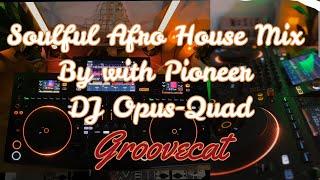 Soulful Afro House Mix By (GROOVECAT) with Pioneer DJ Opus-Quad #pioneerdj #opusquad #djmix