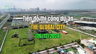 Tiến độ thi công dự án THE GLOBAL CITY Quận 2 Thủ Đức 26/12/2024