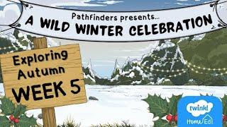 Pathfinders Exploring Autumn - A Wild Winter Celebration (WEEK 5)