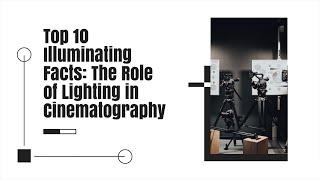 Top 10 Illuminating Facts: The Role of Lighting in Cinematography