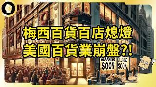 美國龍頭梅西百貨2025大熄燈！估關破百門店！美國百貨產業怎麼了？