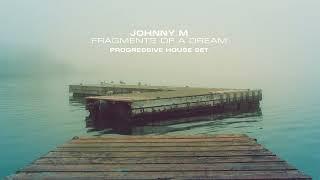 Johnny M - Fragments Of A Dream | Deep Progressive House Set