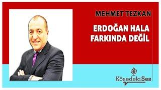 MEHMET TEZKAN -"ERDOĞAN HALA FARKINDA DEĞİL" * Köşe Yazısı Dinle *