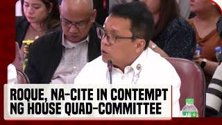 Harry Roque, ipina-cite in contempt ng Quad Committee ng Kamara