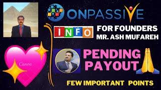 #ONPASSIVE | INFO & UPDATE FOR FOUNDERS : PENDING PAYOUT | IMPORTANT POINTS |MR ASH MUFAREH