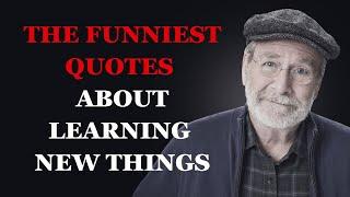 The Funniest Quotes About Learning New Things (Never Too Late!) | Hilarious Quotes | Fabulous Quotes