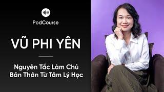 PodCourse Nguyên Tắc Làm Chủ Bản Thân Từ Tâm Lý Học từ Chuyên gia Tâm lý Vũ Phi Yên