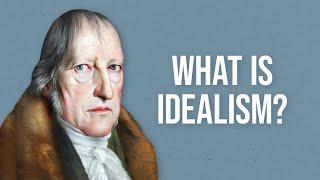 What is Idealism?