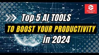 Top 5 AI Tools to Boost Your Productivity in 2024