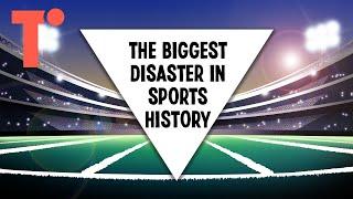 The Biggest Disaster in Sports History