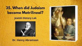 35. When did Judaism become Matrilineal? (Jewish History Lab)