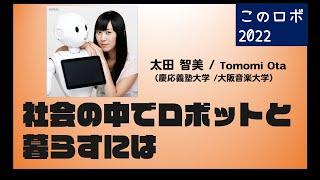 太田 智美 / Tomomi Ota 「社会の中でロボットと暮らすには」 / このロボットがすごい2022