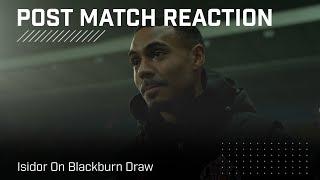 "It's good to continue the unbeaten run" | Isidor On Blackburn Draw | Post Match Reaction